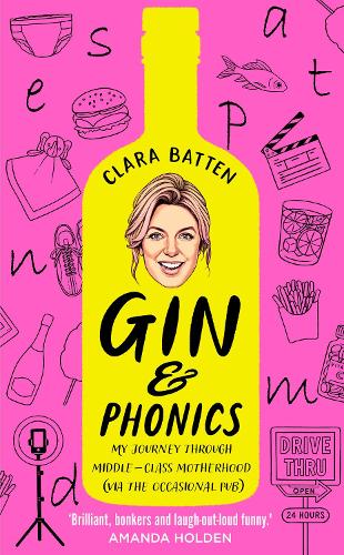 Gin and Phonics: My Journey Through Middle-Class Motherhood (via the Occasional Pub) (Hardback)