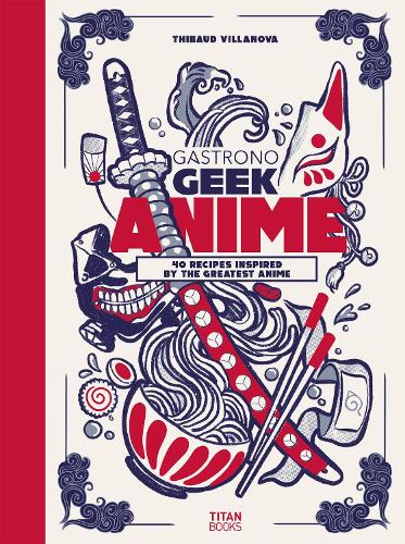 Gastronogeek Anime Cookbook (Hardback)