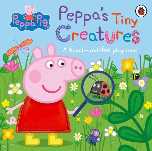 Peppa Pig: Peppa's Tiny Creatures: A touch-and-feel playbook - Peppa Pig (Hardback)