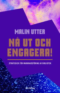 Nå ut och engagera! : strategier för marknadsföring av bibliotek
