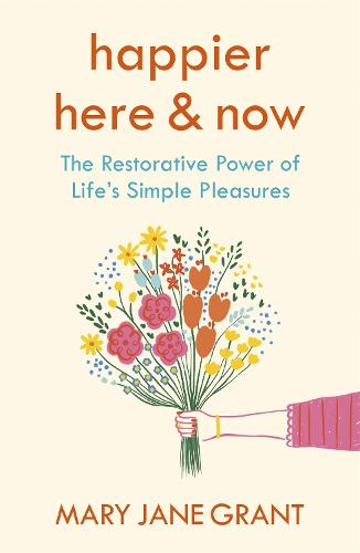 Happier Here and Now: The restorative power of life's simple pleasures (Paperback)