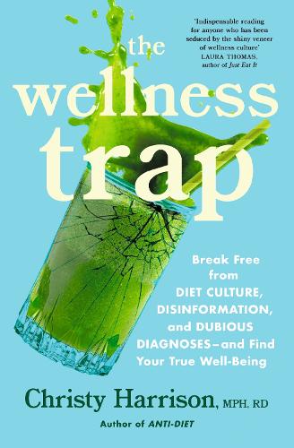 The Wellness Trap: Break Free from Diet Culture, Disinformation, and Dubious Diagnoses and Find Your True Well-Being (Paperback)