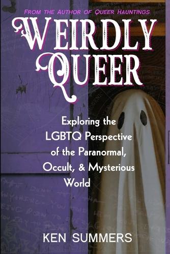 Weirdly Queer: Exploring the LGBTQ Perspective of the Paranormal, Occult, and Mysterious World (Paperback)