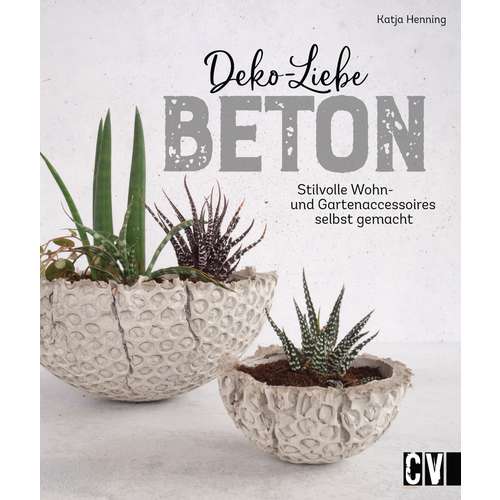 Deko-Liebe Beton - Stilvolle Wohn- und Gartenaccessoires selbst gemacht