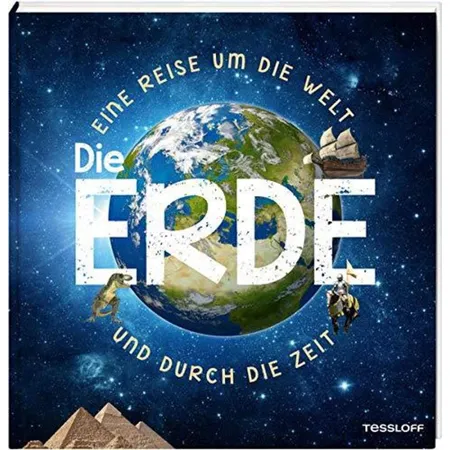 Tessloff Die Erde: Eine Reise um die Welt und durch die Zeit