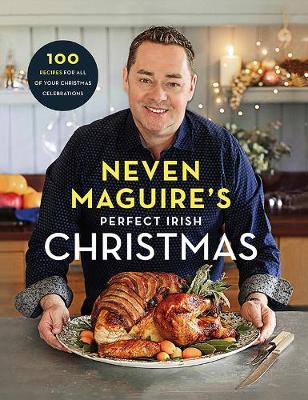 Neven Maguire's Perfect Irish Christmas: 100 Recipes for all of your Christmas Celebrations (Hardback)