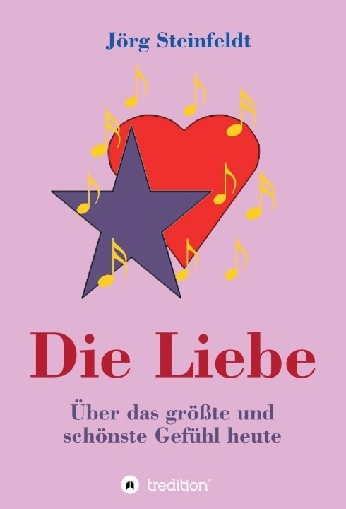 Die Liebe -Über das größte und schönste Gefühl heute