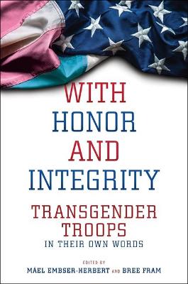 With Honor and Integrity: Transgender Troops in Their Own Words - LGBTQ Politics (Hardback)