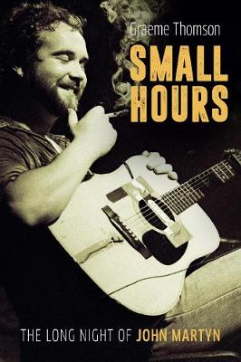 Small Hours: The Long Night of John Martyn (Hardback)