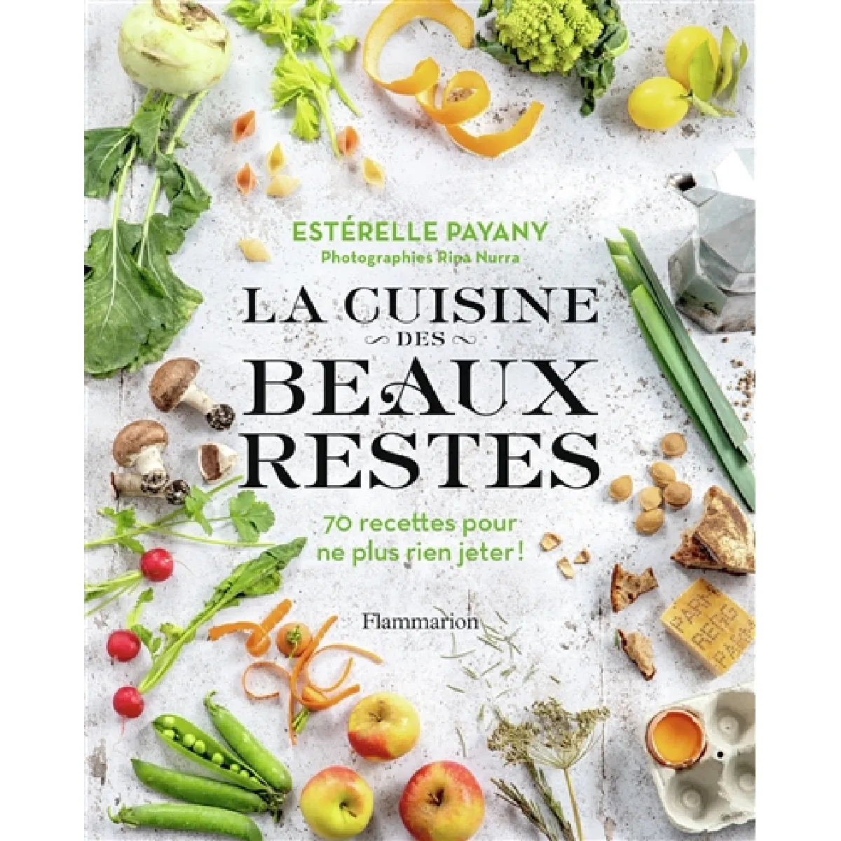 La cuisine des beaux restes : 70 recettes pour ne plus rien jeter !
