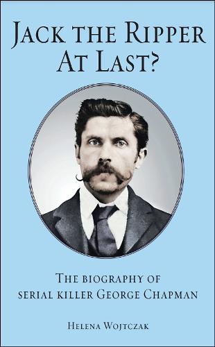 Jack the Ripper at Last: George Chapman, the Southwark Poisoner (Paperback)