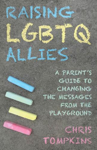Raising LGBTQ Allies: A Parent's Guide to Changing the Messages from the Playground (Hardback)