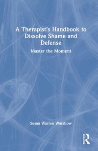 A Therapist’s Handbook to Dissolve Shame and Defense