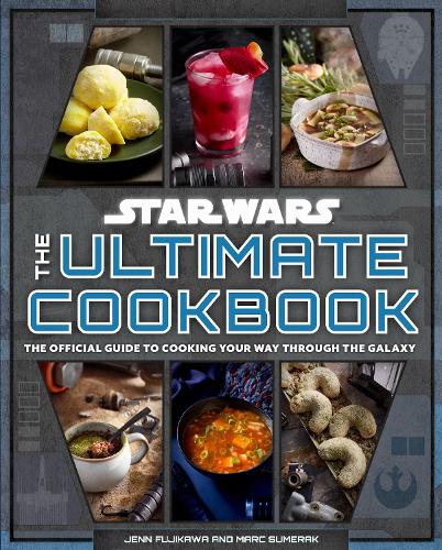 Star Wars: The Ultimate Cookbook: The Official Guide to Cooking Your Way Through the Galaxy (Hardback)
