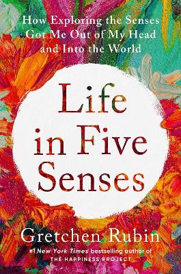 Life in Five Senses: How Exploring the Senses Got Me Out of My Head and Into the World (Paperback)