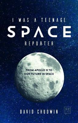 I Was a Teenage Space Reporter: From Apollo 11 to Our Future in Space (Paperback)