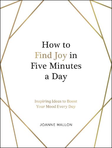 How to Find Joy in Five Minutes a Day: Inspiring Ideas to Boost Your Mood Every Day (Hardback)
