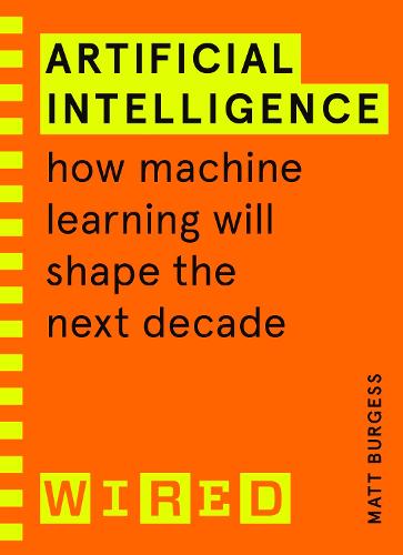 Artificial Intelligence (WIRED guides): How Machine Learning Will Shape the Next Decade (Paperback)