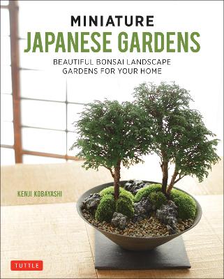 Miniature Japanese Gardens: Beautiful Bonsai Landscape Gardens for Your Home (Hardback)