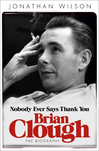 Brian Clough: Nobody Ever Says Thank You: The Biography (Paperback)