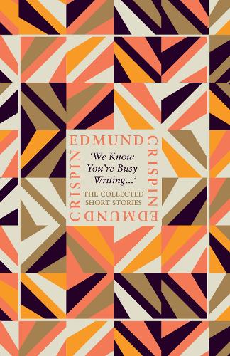 ‘We Know You're Busy Writing…': The Collected Short Stories of Edmund Crispin (Hardback)