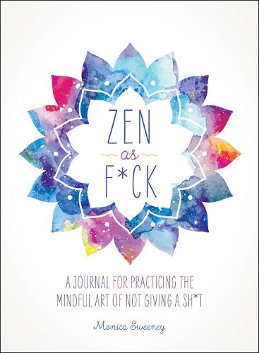 Zen as F*ck: A Journal for Practicing the Mindful Art of Not Giving a Sh*t (Paperback)