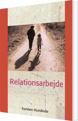 Relationsarbejde I Institution Og Skole - Karsten Hundeide - Bog