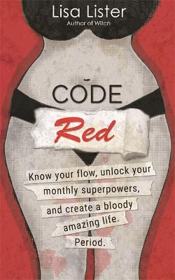 Code Red: Know Your Flow, Unlock Your Superpowers, and Create a Bloody Amazing Life. Period. (Paperback)