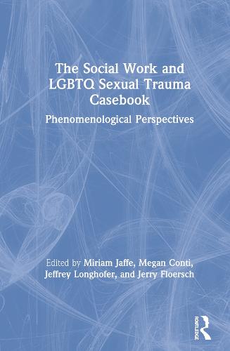 The Social Work and LGBTQ Sexual Trauma Casebook: Phenomenological Perspectives (Hardback)