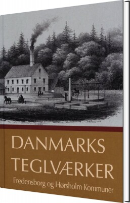 Danmarks Teglværker Fredensborg Og Hørsholm Kommuner - Jørgrn G. Berthelsen - Bog
