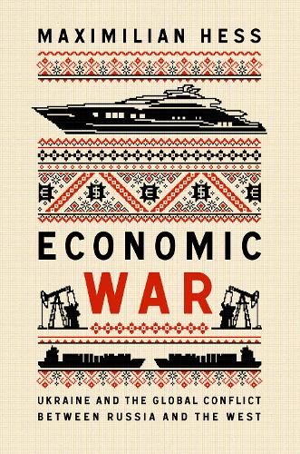 Economic War: Ukraine and the Global Conflict between Russia and the West - New Perspectives on Eastern Europe & Eurasia (Hardback)