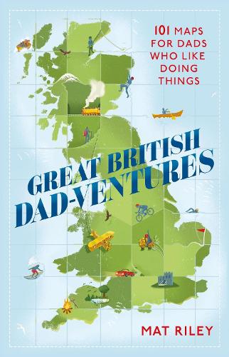 Great British Dad-ventures: 101 maps for dads who like doing things (Paperback)