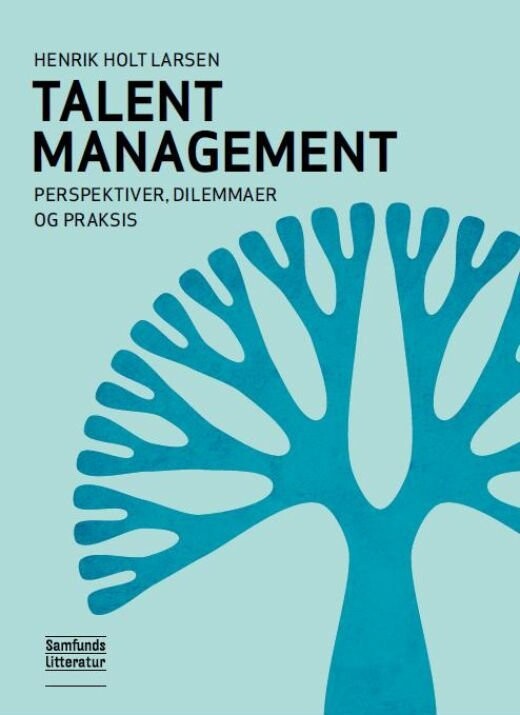 Talent Management - Perspektiver, Dilemmaer Og Praksis - Henrik Holt Larsen - Bog
