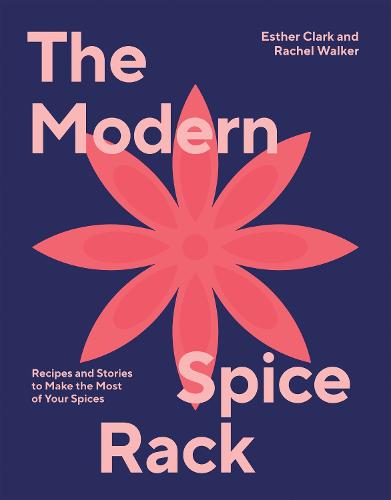 The Modern Spice Rack: Recipes and Stories to Make the Most of Your Spices (Hardback)