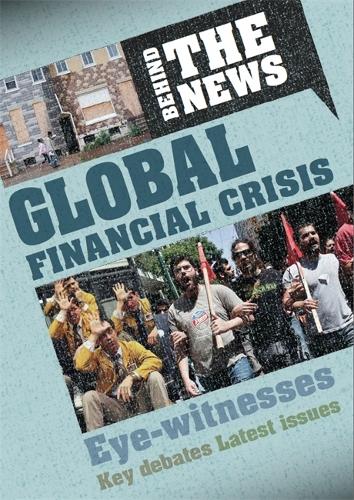 Behind the News: Global Financial Crisis - Behind the News (Hardback)