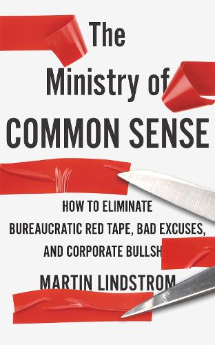 The Ministry of Common Sense: How to Eliminate Bureaucratic Red Tape, Bad Excuses, and Corporate Bullshit (Paperback)