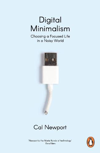 Digital Minimalism: Choosing a Focused Life in a Noisy World (Paperback)