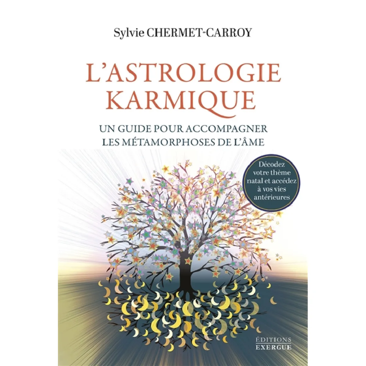 L'astrologie karmique, un guide pour accompagner les métamorphoses de l'âme : décodez votre thème natal et accédez à vos vies antérieures
