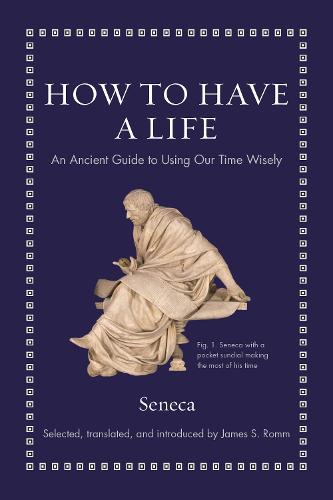 How to Have a Life: An Ancient Guide to Using Our Time Wisely - Ancient Wisdom for Modern Readers (Hardback)