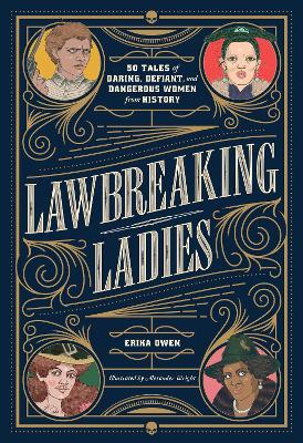 Lawbreaking Ladies: 50 Tales of Daring, Defiant, and Dangerous Women from History (Hardback)