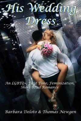 His Wedding Dress: An LGBTQ+, First Time, Feminization, Short-Read Romance - Forced Feminization, Hot Wives, and Cuckolds (Paperback)