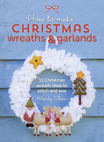 How to Make Christmas Wreaths and Garlands: 11 Christmas Wreath Ideas to Stitch and Sew (Paperback)