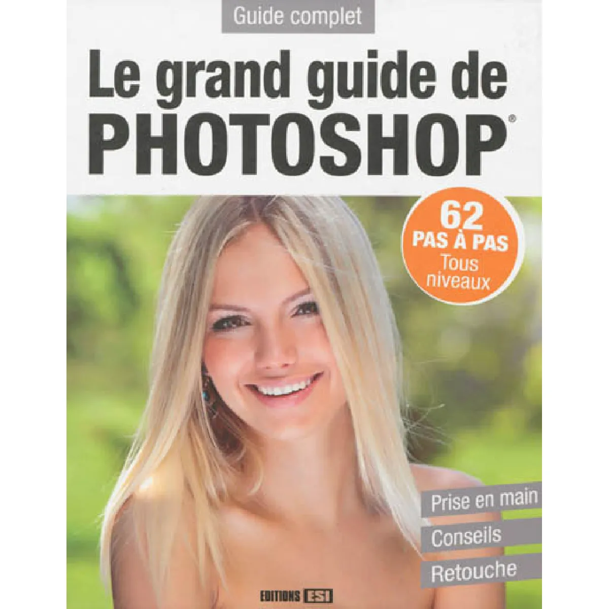 Le grand guide de Photoshop : 62 pas à pas, tous niveaux, prise en main, conseils, retouche : guide complet · Occasion