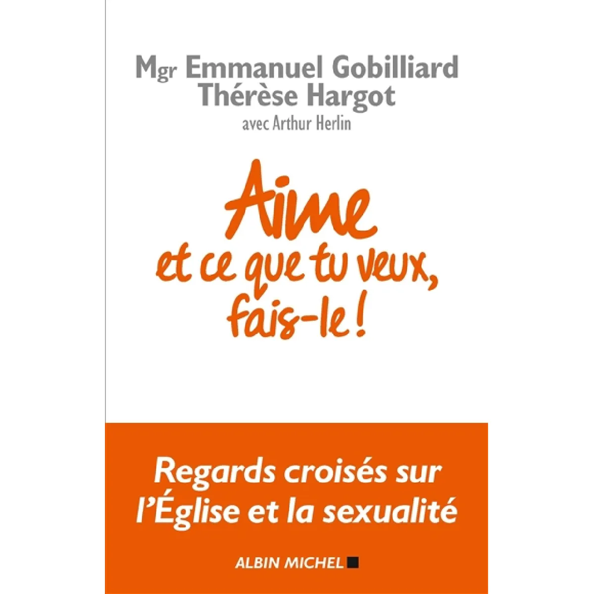 Aime et ce que tu veux, fais-le ! : regards croisés sur l'Eglise et la sexualité : entretien avec Arthur Herlin · Occasion