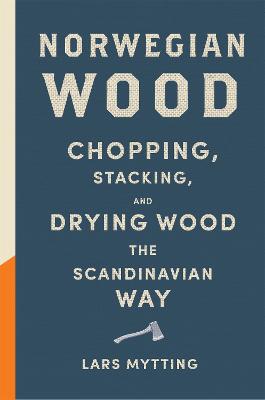 Norwegian Wood: The pocket guide to chopping, stacking and drying wood the Scandinavian way (Hardback)