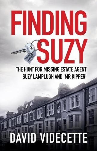 FINDING SUZY: The Hunt for Missing Estate Agent Suzy Lamplugh and 'Mr Kipper' - Investigations by David Videcette (Paperback)