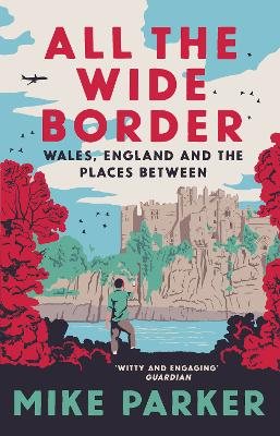 All the Wide Border: Wales, England and the Places Between (Hardback)