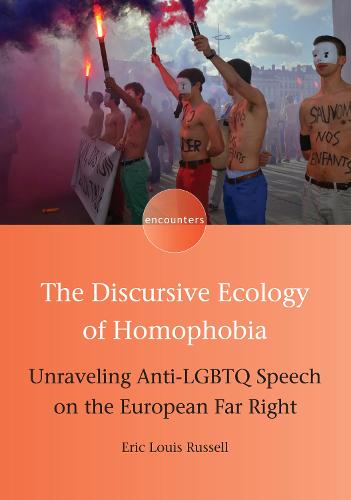 The Discursive Ecology of Homophobia: Unraveling Anti-LGBTQ Speech on the European Far Right - Encounters (Hardback)