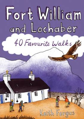 Fort William and Lochaber: 40 Favourite Walks (Paperback)
