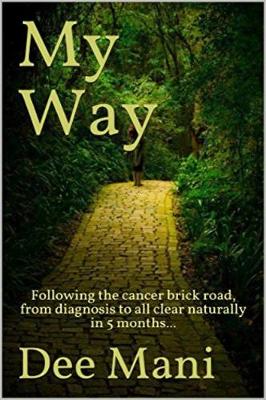 My Way: Following the Cancer Brick Road from Diagnosis to All Clear Naturally in 5 Months (Paperback)